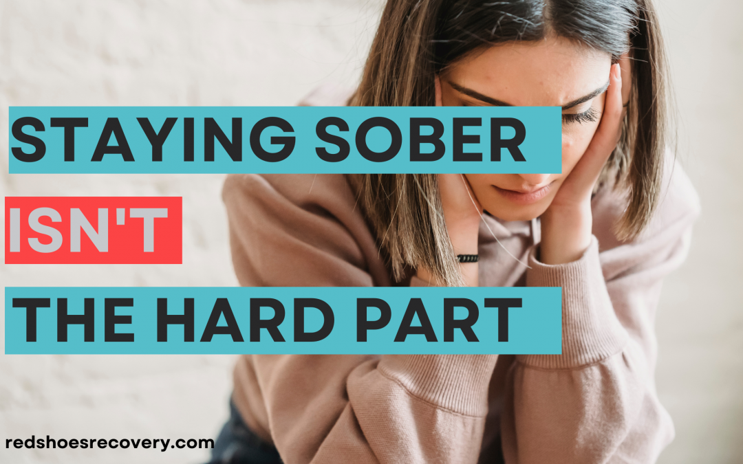 Staying sober isn’t the hard part….